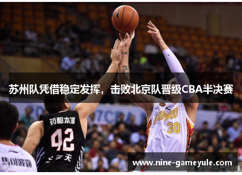 苏州队凭借稳定发挥，击败北京队晋级CBA半决赛