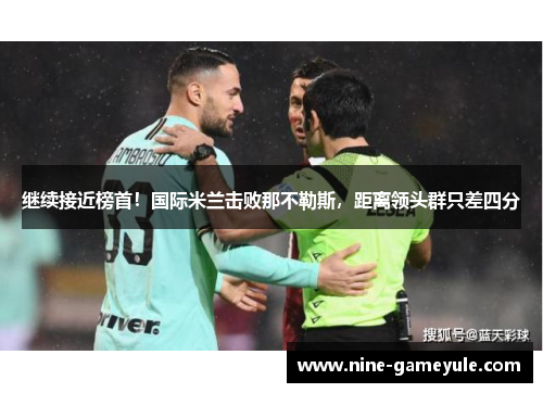 继续接近榜首！国际米兰击败那不勒斯，距离领头群只差四分