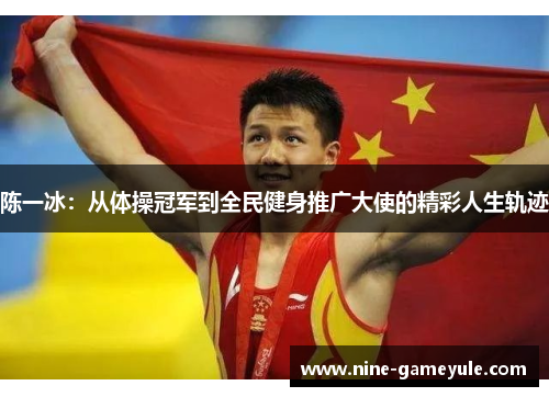 陈一冰：从体操冠军到全民健身推广大使的精彩人生轨迹